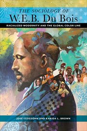 The Sociology of W. E. B. Du Bois : Racialized Modernity and the Global Color Line cover image