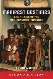 Manifest Destinies : The Making of the Mexican American Race cover image