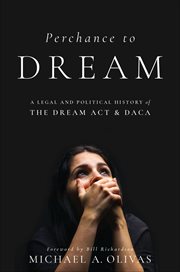 Perchance to DREAM : A Legal and Political History of the DREAM Act and DACA. Early American Places cover image