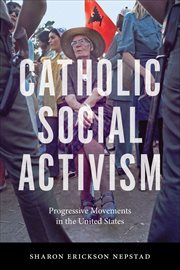 Catholic Social Activism : Progressive Movements in the United States cover image