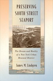 Preserving South Street Seaport : The Dream and Reality of a New York Urban Renewal District cover image