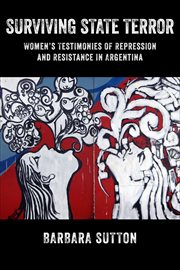 Surviving State Terror : Women's Testimonies of Repression and Resistance in Argentina cover image