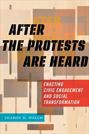 After the Protests Are Heard : Enacting Civic Engagement and Social Transformation cover image
