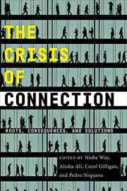 The Crisis of Connection : Roots, Consequences, and Solutions cover image
