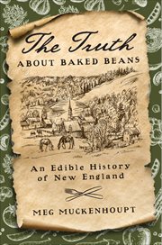 The Truth about Baked Beans : An Edible History of New England cover image