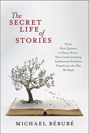 The Secret Life of Stories : From Don Quixote to Harry Potter, How Understanding Intellectual Disability Transforms the Way We Re cover image
