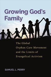 Growing God's Family : The Global Orphan Care Movement and the Limits of Evangelical Activism. Alternative Criminology cover image