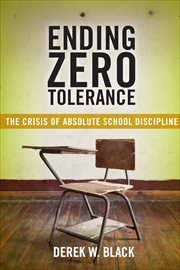 Ending Zero Tolerance : The Crisis of Absolute School Discipline cover image