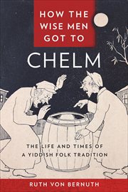 How the Wise Men Got to Chelm : The Life and Times of a Yiddish Folk Tradition. Families, Law, and Society cover image