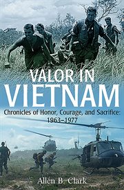 Valor in Vietnam: chronicles of honor, courage and sacrifice, 1963-1977 cover image