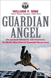 Guardian angel life and death adventures with Pararescue, the world's most powerful commando rescue force cover image