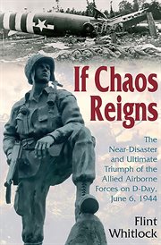 If chaos reigns the near-disaster and ultimate triumph of the Allied Airborne Forces on D-Day, June 6, 1944 cover image