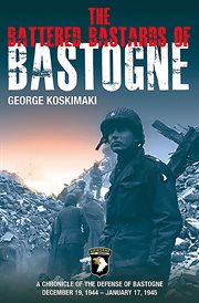 The battered bastards of Bastogne a chronicle of the defense of Bastogne, December 19, 1944-January 17, 1945 cover image