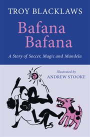 Bafana Bafana a story of soccer, magic and Mandela cover image