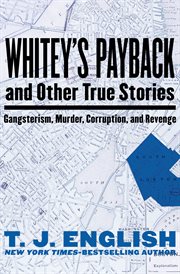Whitey's payback : and other true stories of gansterism, murder, corruption, and revenge cover image