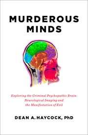 Murderous minds : exploring the criminal psychopathic brain : neurological imaging and the manifestation of evil cover image