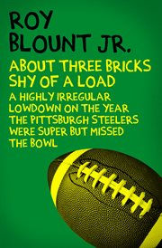 About Three Bricks Shy of a Load : a Highly Irregular Lowdown on the Year the Pittsburgh Steelers Were Super but Missed the Bowl cover image