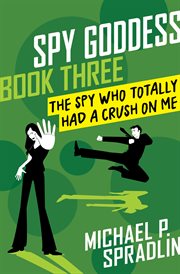 The spy who totally had a crush on me cover image