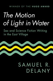 The Motion of Light in Water : Sex and Science Fiction Writing in the East Village cover image