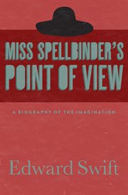 Miss Spellbinder's point of view: a biography of the imagination cover image