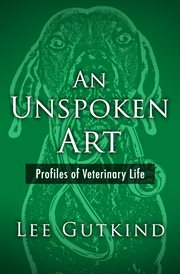 An Unspoken Art : Profiles of Veterinary Life cover image