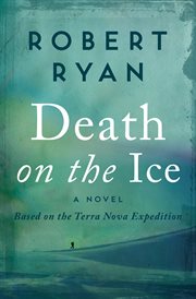 Death on the ice : a novel based on the Terra Nova Expedition cover image