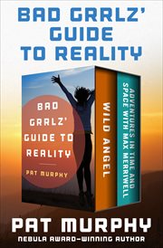 Bad grrlz' guide to reality : the complete novels Wild angel and Adventures in time and space with Max Merriwell cover image