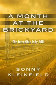 A Month at the Brickyard : the Incredible Indy 500 cover image