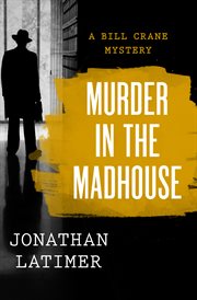 Murder in the madhouse : a Bill Crane mystery cover image