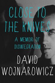 Close to the knives : a memoir of disintegration cover image