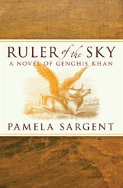 Ruler of the sky : a novel of Genghis Khan cover image