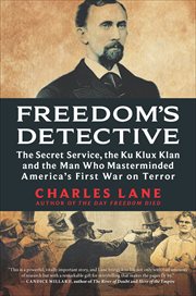 Freedom's Detective : The Secret Service, the Ku Klux Klan and the Man Who Masterminded America's First War on Terror cover image