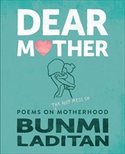 Dear Mother : Poems on the Hot Mess of Motherhood cover image