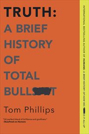 Truth: A Brief History of Total Bullsh*t : A Brief History of Total Bullsh*t cover image