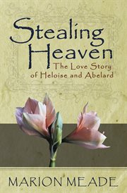 Stealing heaven: the love story of Heloise and Abelard cover image