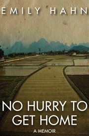 No hurry to get home: the memoir of the New Yorker writer whose unconventional life and adventures spanned the twentieth century cover image