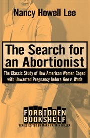 The search for an abortionist : the classic study of how American women coped with unwanted pregnancy before Roe v. Wade cover image