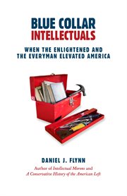 Blue Collar Intellectuals: When the Enlightened and the Everyman Elevated America cover image