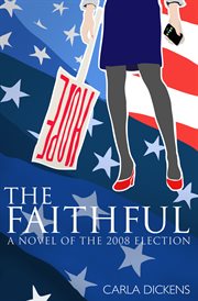 The faithful: a novel of the 2008 Campaign cover image