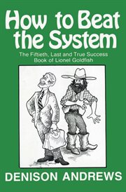 How to beat the system : the fiftieth, last, and true success book of Lionel Goldfish cover image
