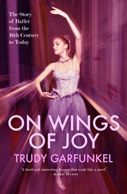 On Wings of Joy : the Story of Ballet from the 16th Century to Today cover image