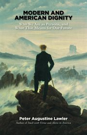 Modern and American Dignity: Who We Are as Persons, and What That Means for Our Future cover image