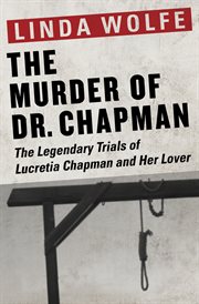 The murder of Dr. Chapman : the legendary trials of Lucretia Chapman and her lover cover image