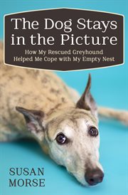 Dog stays in the picture : How my rescued Greyhound helped me cope with my empty nest cover image