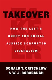 Takeover: How the Left's Quest for Social Justice Corrupted Liberalism cover image