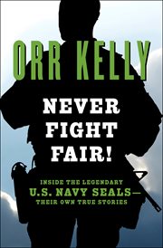Never fight fair! : inside the legendary U.S. Navy SEALs-- their own true stories cover image