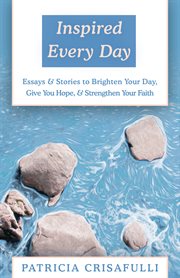 Inspired every day: essays & stories to brighten your day, give you hope, & strengthen your faith cover image