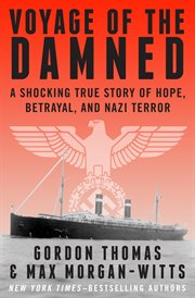 Voyage of the damned : a shocking true story of hope, betrayal and Nazi terror cover image