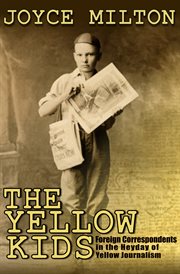 The yellow kids: foreign correspondents in the heyday of yellow journalism cover image
