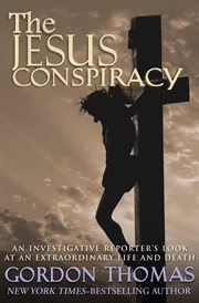 The Jesus Conspiracy : An Investigative Reporter's Look at an Extraordinary Life and Death cover image